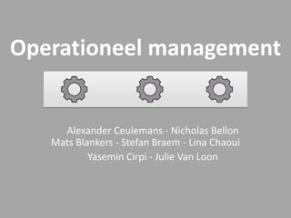 Operationeel management
Alexander Ceulemans - Nicholas Bellon
Mats Blankers - Stefan Braem - Lina Chaoui
Yasemin Cirpi - Julie Van Loon
 