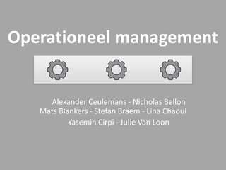 Operationeel management
Alexander Ceulemans - Nicholas Bellon
Mats Blankers - Stefan Braem - Lina Chaoui
Yasemin Cirpi - Julie Van Loon
 