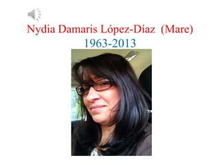 Nydia Damaris López-Díaz (Mare)
1963-2013
 