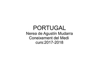 PORTUGAL
Nerea de Agustín Mudarra
Coneixement del Medi
curs:2017-2018
 