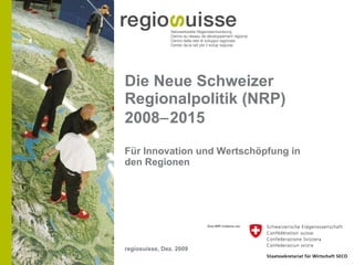 Die Neue Schweizer Regionalpolitik (NRP) 2008  2015 ,[object Object],regiosuisse, Dez. 2009 