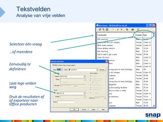 Tekstvelden
    Analyse van vrije velden




Selecteer één vraag
…of meerdere


Eenvoudig te
definiëren


Laat lege velden
weg

Druk de resultaten af
of exporteer naar
Office producten
 
