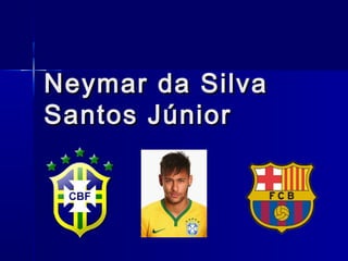 Neymar da SilvaNeymar da Silva
Santos JúniorSantos Júnior
 