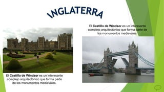 El Castillo de Windsor es un interesante
complejo arquitectónico que forma parte
de los monumentos medievales.
El Castillo de Windsor es un interesante
complejo arquitectónico que forma parte de
los monumentos medievales
 