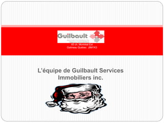 L’équipe de Guilbault Services
Immobiliers inc.
65 ch. Montréal Est
Gatineau Québec J8M1K3
 