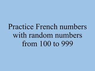 Practice French numbers
with random numbers
from 100 to 999
 