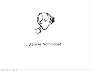 ¿Que es Nomofobia?




miércoles 16 de noviembre de 2011
 