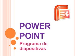 POWER
POINT
Programa de
diapositivas
 