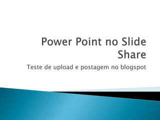 Power Point no Slide Share Teste de upload e postagem no blogspot 