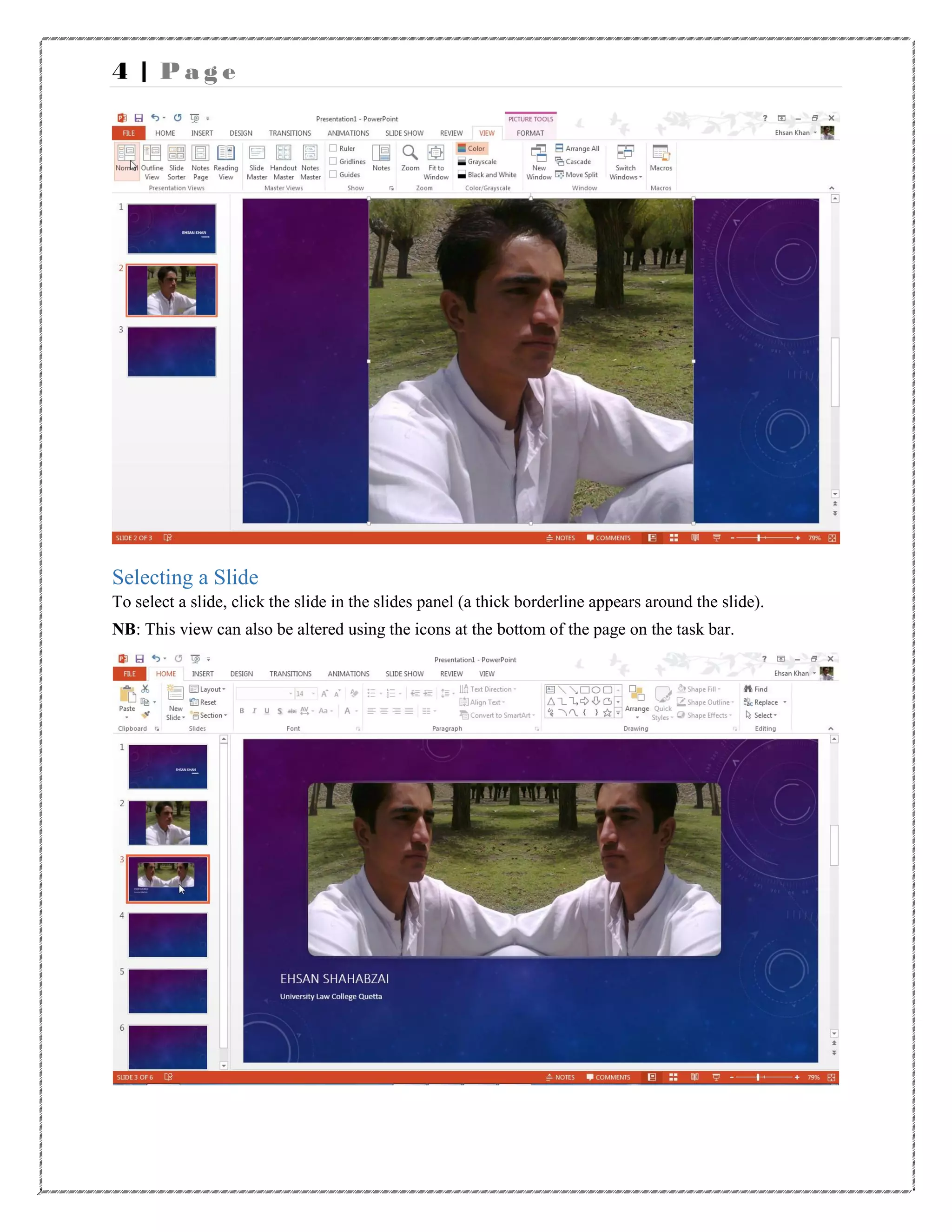4 | P a g e
Selecting a Slide
To select a slide, click the slide in the slides panel (a thick borderline appears around the slide).
NB: This view can also be altered using the icons at the bottom of the page on the task bar.
 