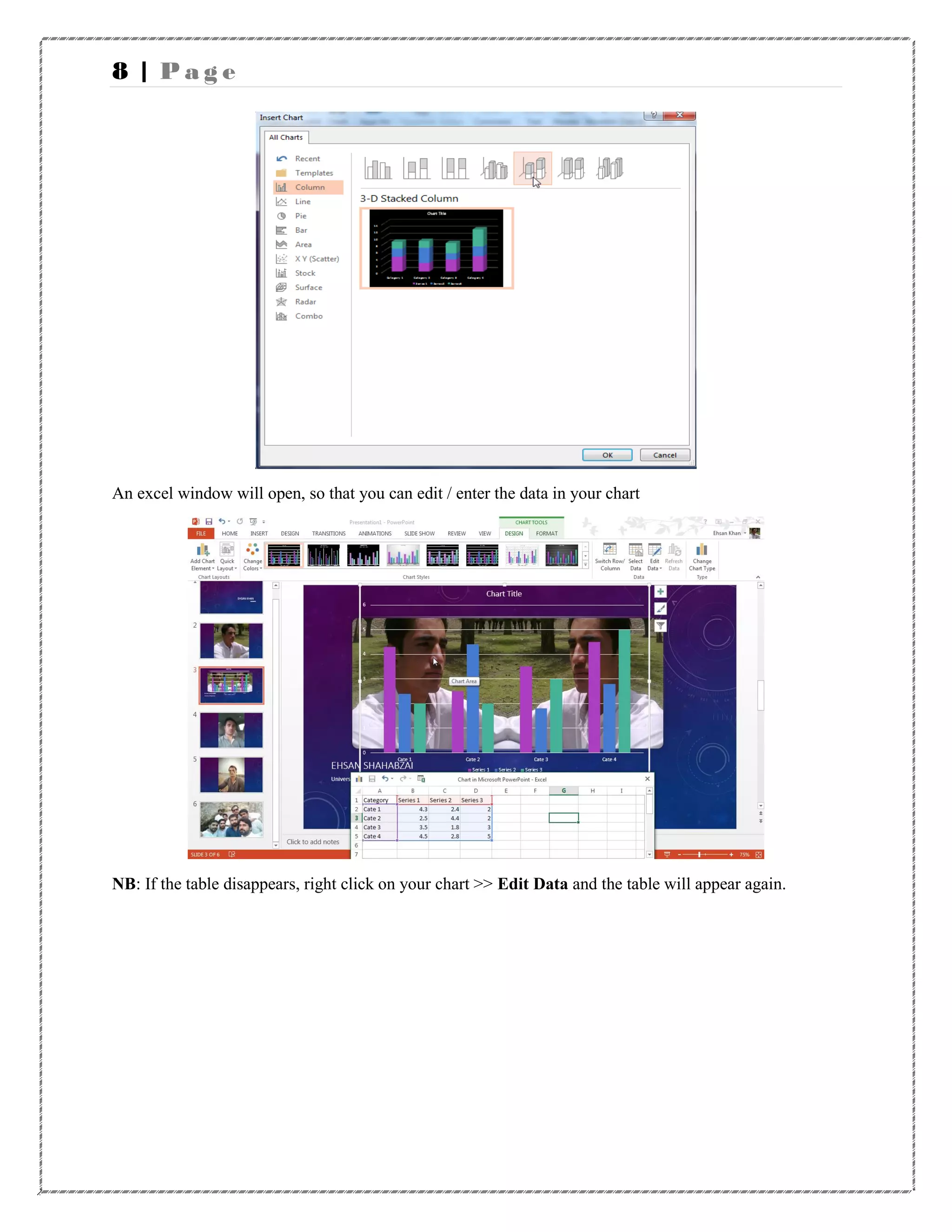8 | P a g e
An excel window will open, so that you can edit / enter the data in your chart
NB: If the table disappears, right click on your chart >> Edit Data and the table will appear again.
 