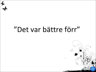 ” Det var bättre förr” 