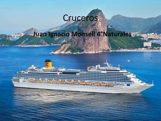 Cruceros
Juan Ignacio Monsell 4°Naturales
 