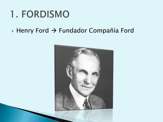 Henry Ford  Fundador Compañía Ford<br />1. FORDISMO<br />