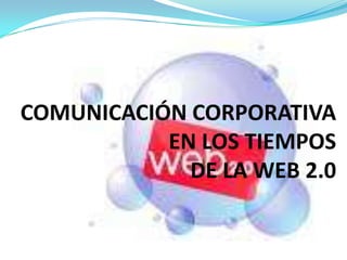 COMUNICACIÓN CORPORATIVA EN LOS TIEMPOS DE LA WEB 2.0 