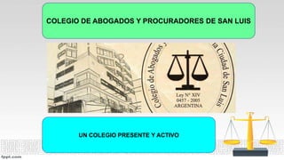 COLEGIO DE ABOGADOS Y PROCURADORES DE SAN LUIS
UN COLEGIO PRESENTE Y ACTIVO
 