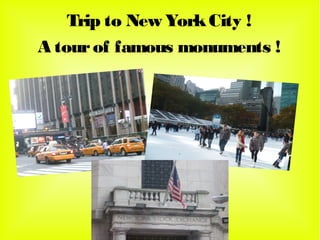 Trip to New York City !
A tour of famous monuments !
 