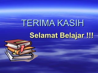 TERIMA KASIHTERIMA KASIH
Selamat Belajar !!!Selamat Belajar !!!
 
