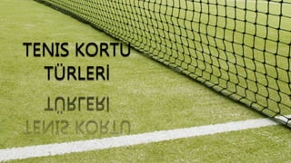 TENIS KORTU
TÜRLERİ
 