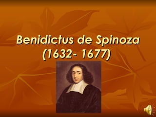 Benidictus de Spinoza (1632- 1677)   