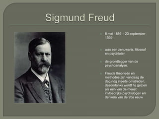 SigmundFreud6 mei 1856 – 23 september 1939was een zenuwarts, filosoof en psychiaterde grondlegger van de psychoanalyse.Freuds theorieën en methodes zijn vandaag de dag nog steeds omstreden, desondanks wordt hij gezien als één van de meest invloedrijke psychologen en denkers van de 20e eeuw