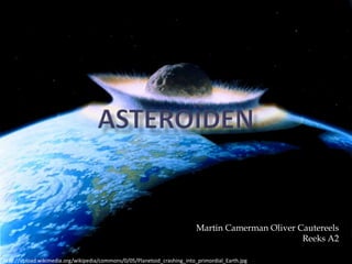 Martin Camerman Oliver Cautereels
                                                                                                   Reeks A2

http://upload.wikimedia.org/wikipedia/commons/0/05/Planetoid_crashing_into_primordial_Earth.jpg
 