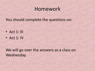 Homework
You should complete the questions on:

• Act 1: III
• Act 1: IV

We will go over the answers as a class on
Wednesday.
 