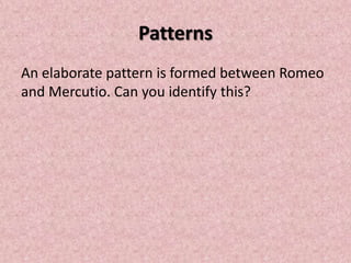 Patterns
An elaborate pattern is formed between Romeo
and Mercutio. Can you identify this?
 