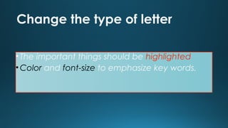 Change the type of letter
• The important things should be highlighted
• Color and font-size to emphasize key words.

 