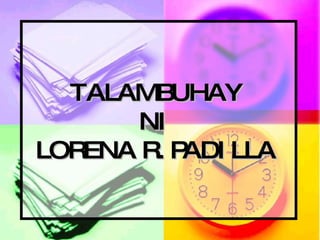 TALAMBUHAY  NI  LORENA R. PADILLA   