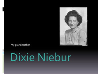 My grandmother Dixie Niebur 