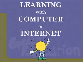 LEARNING with COMPUTER or INTERNET 