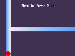 Ejercicios Power Point

 