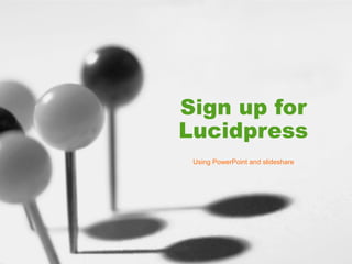 Sign up for
Lucidpress
Using PowerPoint and slideshare

 