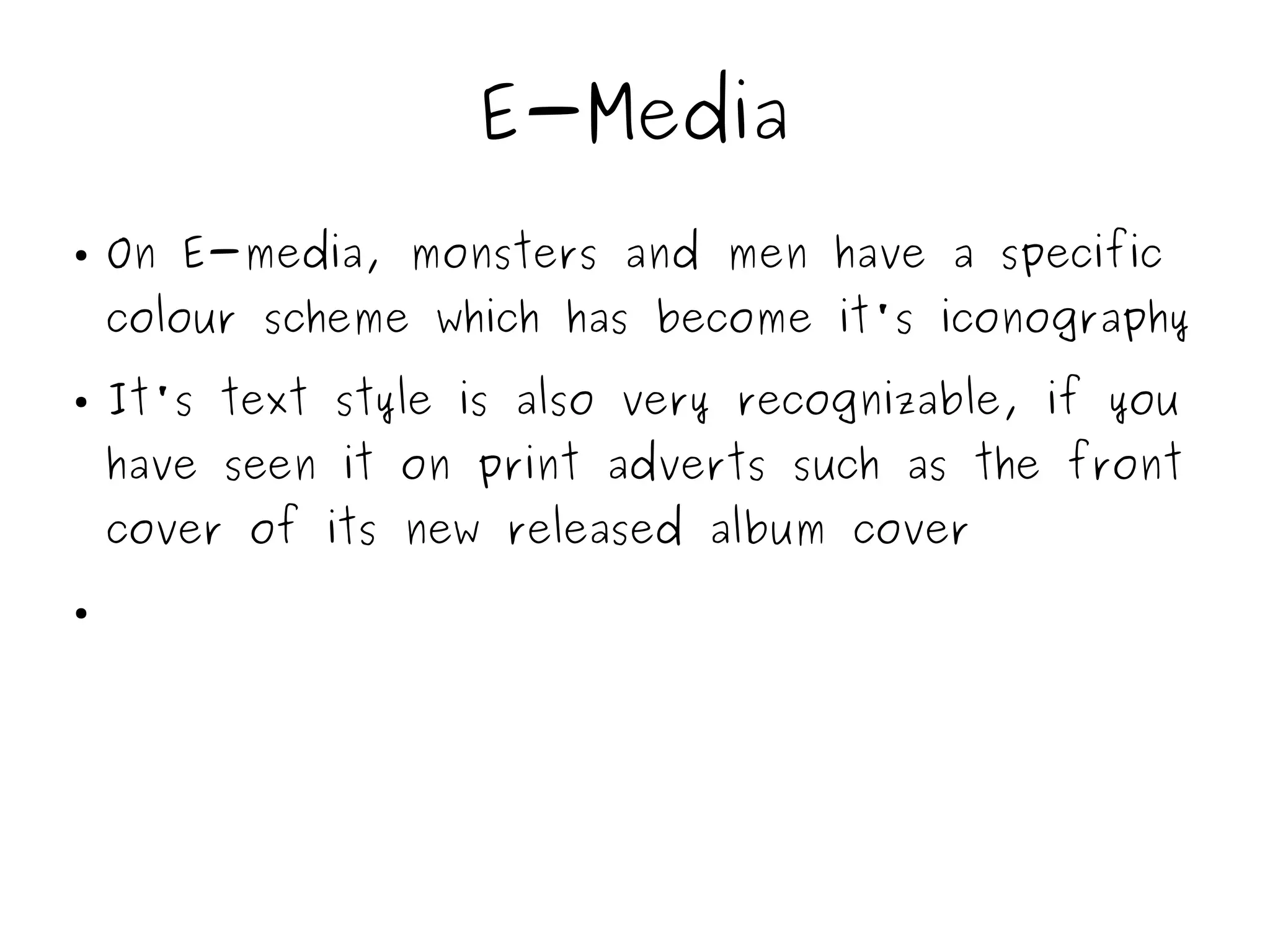 E-Media
● On E-media, monsters and men have a specific
colour scheme which has become it's iconography
● It's text style is also very recognizable, if you
have seen it on print adverts such as the front
cover of its new released album cover
●
 