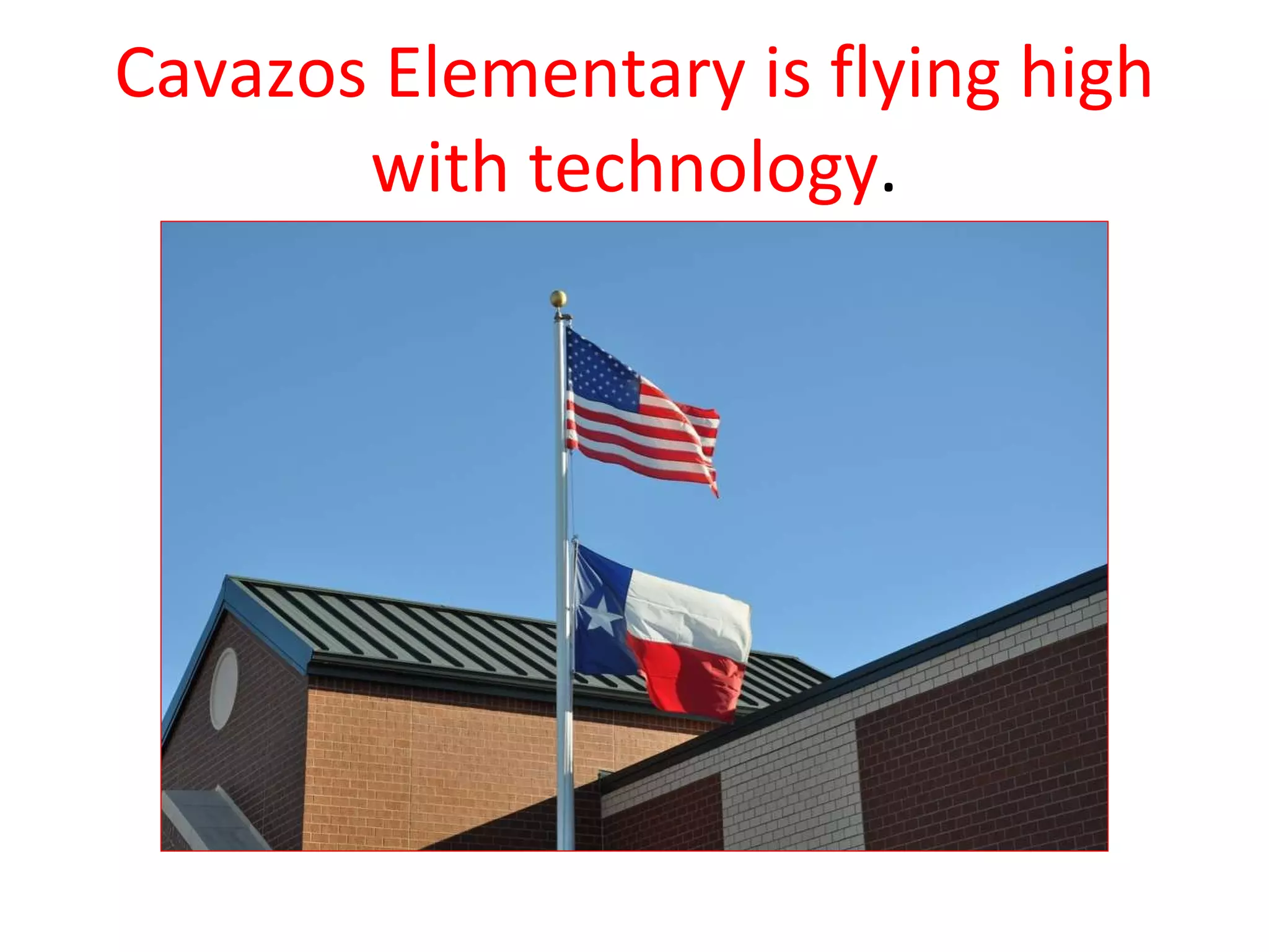 Cavazos Elementary is flying high with technology . 