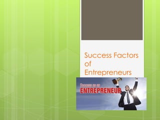 Success Factors
of
Entrepreneurs
 