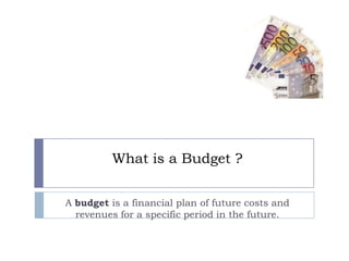 What is a Budget ?


A budget is a financial plan of future costs and
  revenues for a specific period in the future.
 