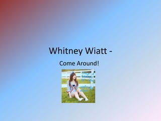 Whitney Wiatt - Come Around! 