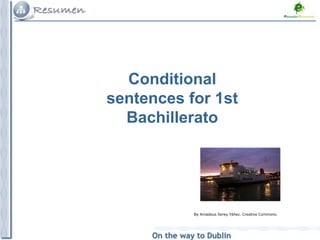 On the way to Dublin
Conditional
sentences for 1st
Bachillerato
By Amadeus Serey Yáñez. Creative Commons.
 