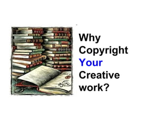 Why Copyright  Your  Creative work? 