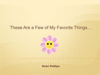 These Are a Few of My Favorite Things… KelsiPhillips 