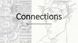 Connections
Egon Schiele & Eduardo Paolozzi
 
