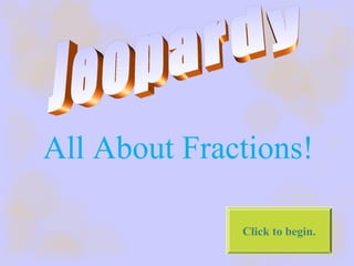 All About Fractions!
Click to begin.
 