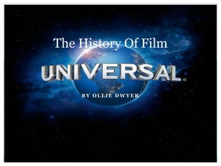 The History Of Film

BY OLLIE DWYER

 