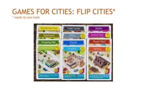 GAMES FOR CITIES: FLIP CITIES*
* needs its own hack
 