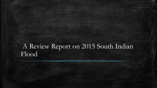 A Review Report on 2015 South Indian
Flood
 