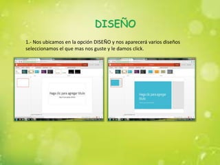 DISEÑO
1.- Nos ubicamos en la opción DISEÑO y nos aparecerá varios diseños
seleccionamos el que mas nos guste y le damos click.
 