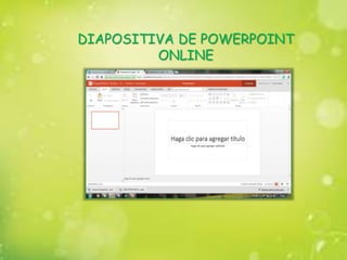 DIAPOSITIVA DE POWERPOINT
ONLINE
 
