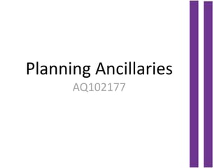 Planning Ancillaries
      AQ102177
 